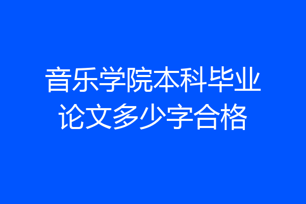 音乐学院本科毕业论文多少字合格