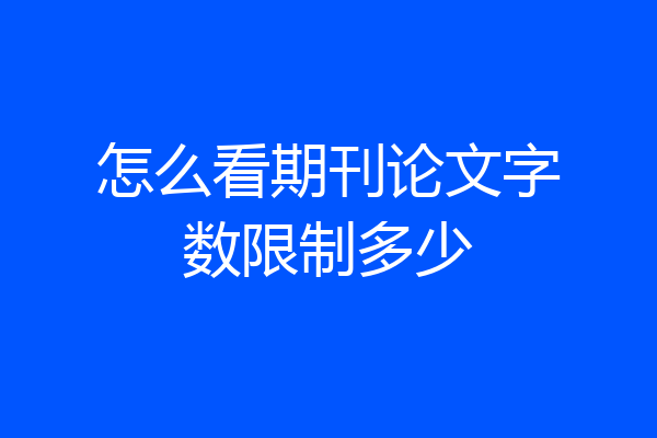 怎么看期刊论文字数限制多少