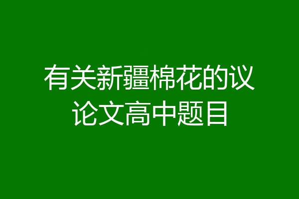 有关新疆棉花的议论文高中题目
