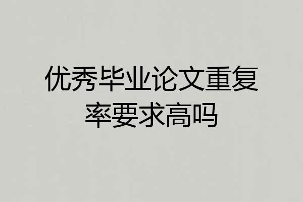 优秀毕业论文重复率要求高吗
