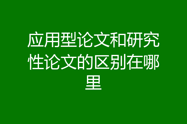 应用型论文和研究性论文的区别在哪里