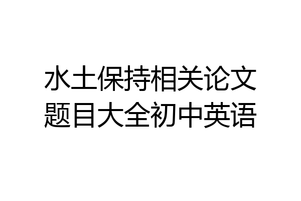 水土保持相关论文题目大全初中英语