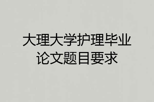 大理大学护理毕业论文题目要求