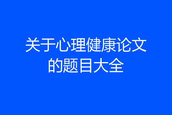 关于心理健康论文的题目大全