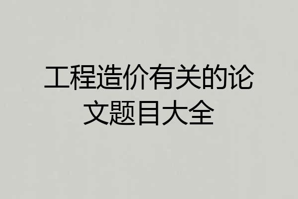 工程造价有关的论文题目大全