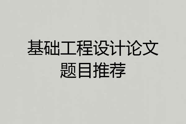 基础工程设计论文题目推荐