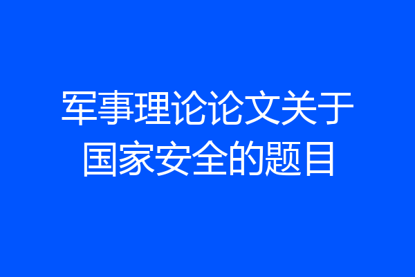 军事理论论文关于国家安全的题目