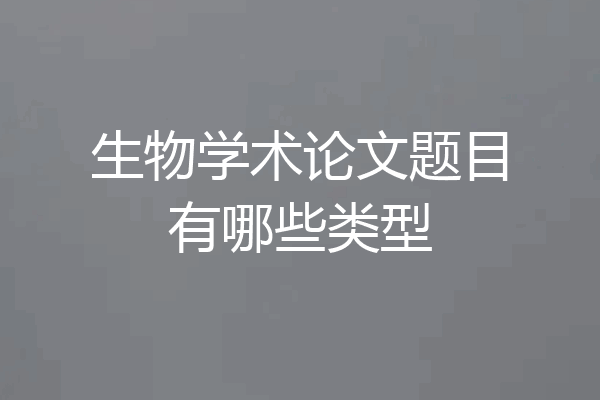 生物学术论文题目有哪些类型