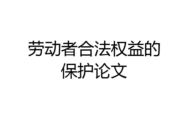 劳动者合法权益的保护论文