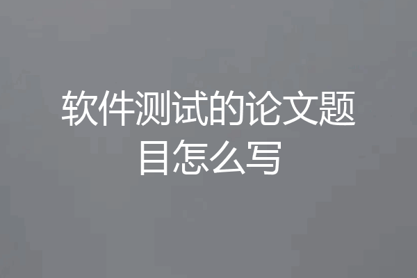 软件测试的论文题目怎么写