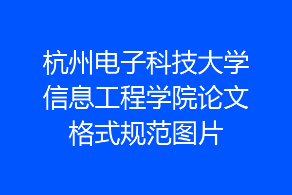 杭州电子科技大学信息工程学院论文格式规范图片