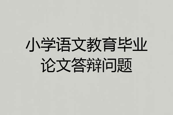 小学语文教育毕业论文答辩问题