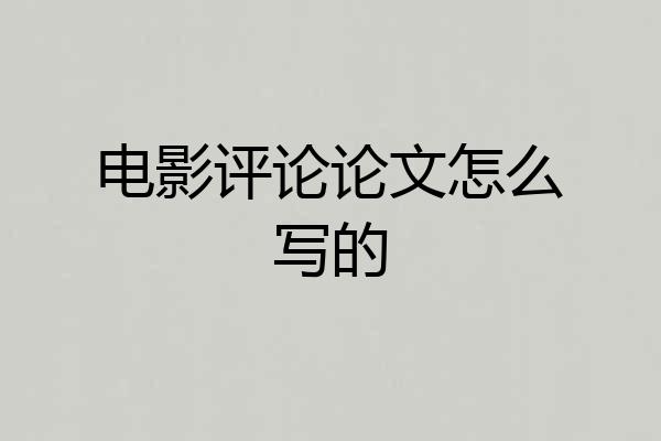 电影评论论文怎么写的