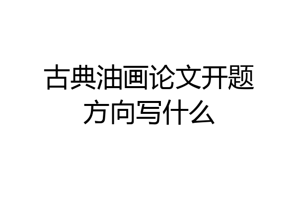 古典油画论文开题方向写什么
