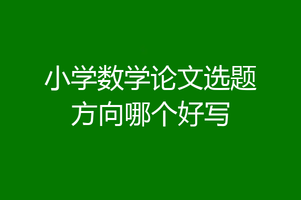 小学数学论文选题方向哪个好写