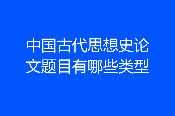 中国古代思想史论文题目有哪些类型