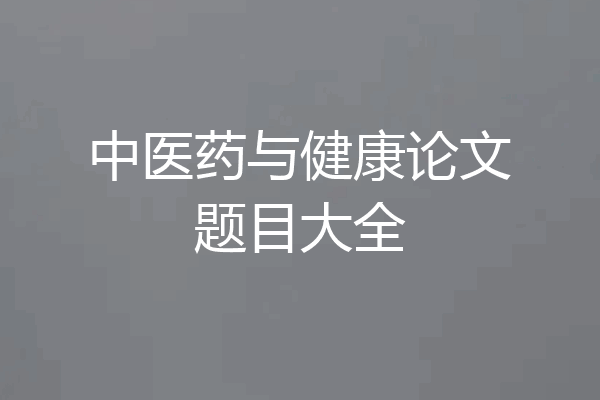 中医药与健康论文题目大全