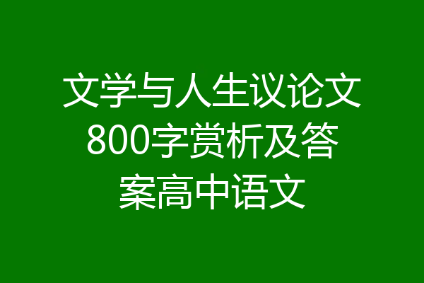 文学与人生议论文800字赏析及答案高中语文