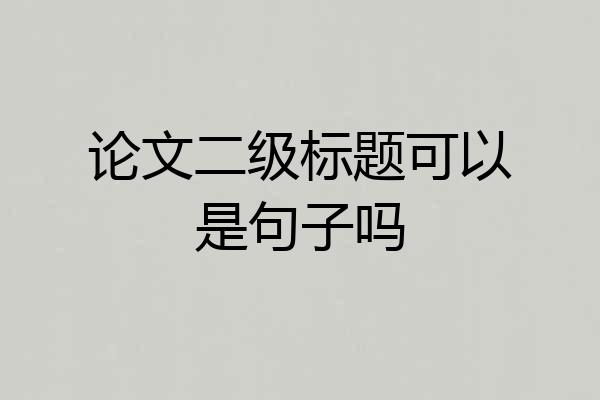 论文二级标题可以是句子吗