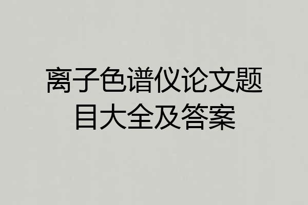 离子色谱仪论文题目大全及答案