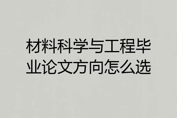 材料科学与工程毕业论文方向怎么选