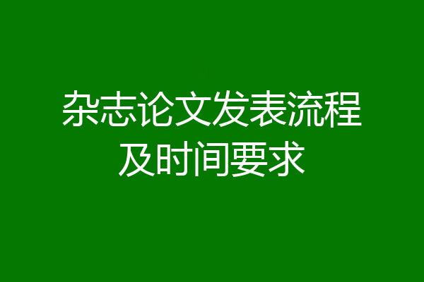 杂志论文发表流程及时间要求