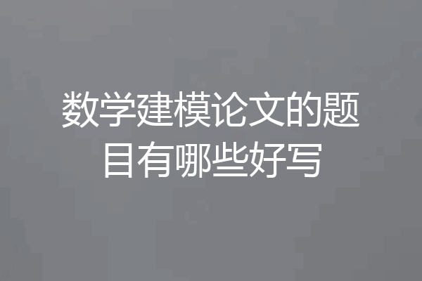 数学建模论文的题目有哪些好写