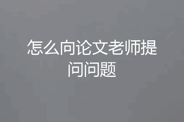 怎么向论文老师提问问题