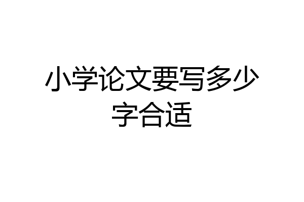 小学论文要写多少字合适