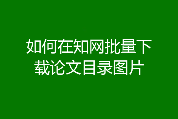 如何在知网批量下载论文目录图片