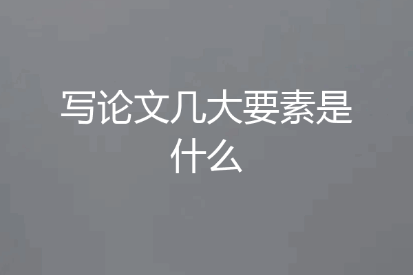 写论文几大要素是什么