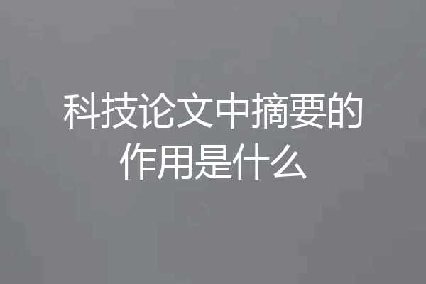 科技论文中摘要的作用是什么