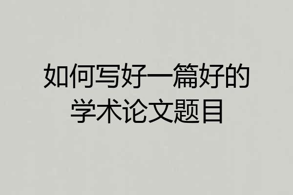 如何写好一篇好的学术论文题目