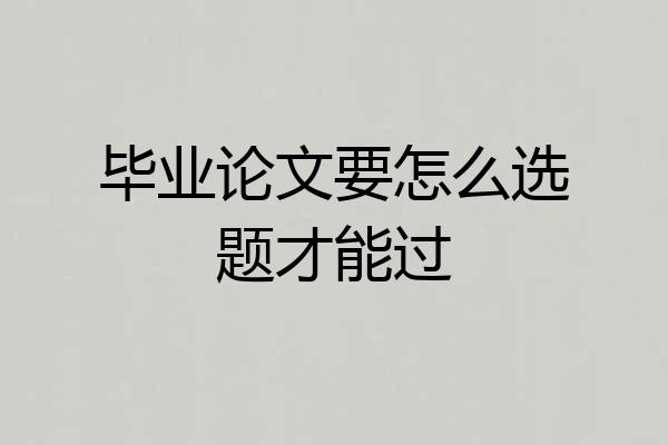 毕业论文要怎么选题才能过