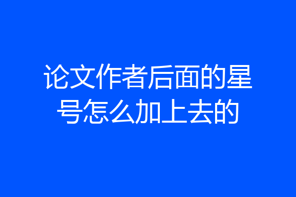 论文作者后面的星号怎么加上去的
