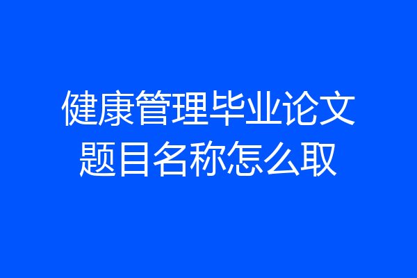 健康管理毕业论文题目名称怎么取