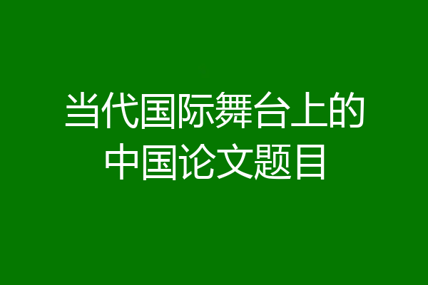 当代国际舞台上的中国论文题目