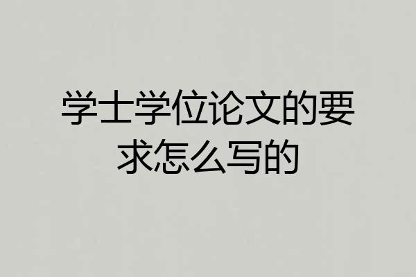 学士学位论文的要求怎么写的