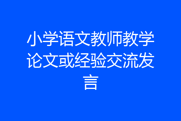 小学语文教师教学论文或经验交流发言