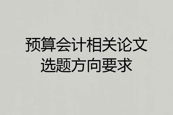 预算会计相关论文选题方向要求