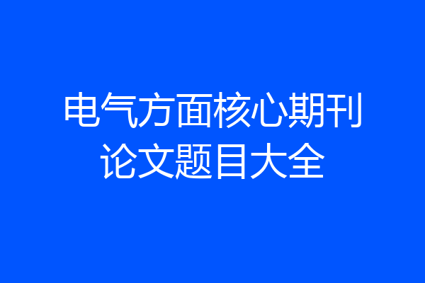 电气方面核心期刊论文题目大全