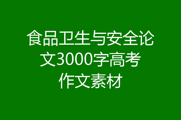 食品卫生与安全论文3000字高考作文素材