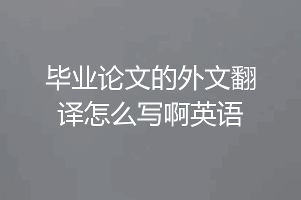 毕业论文的外文翻译怎么写啊英语