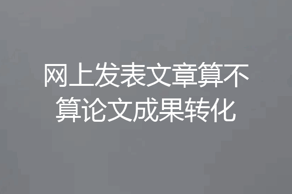 网上发表文章算不算论文成果转化