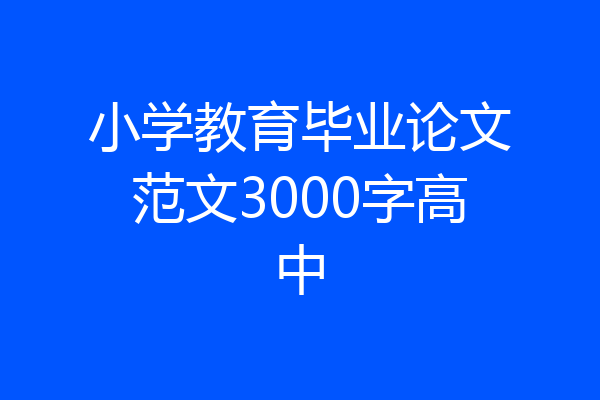 小学教育毕业论文范文3000字高中