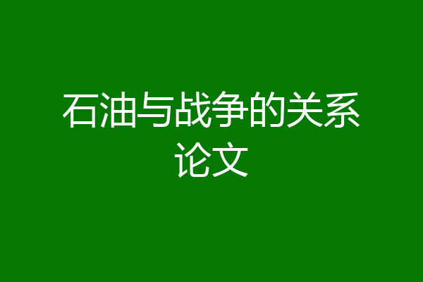 石油与战争的关系论文