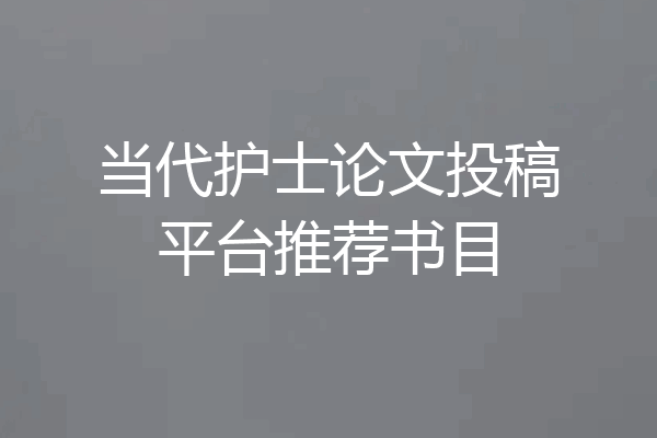 当代护士论文投稿平台推荐书目