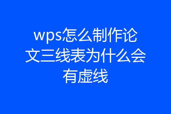 wps怎么制作论文三线表为什么会有虚线