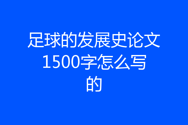 足球的发展史论文1500字怎么写的