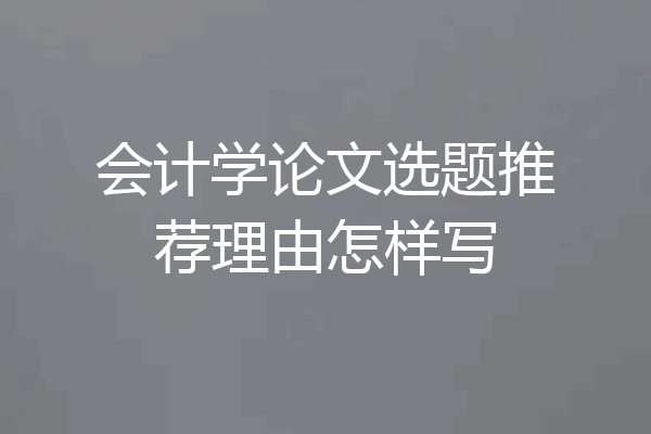 会计学论文选题推荐理由怎样写